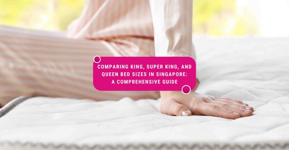 king bed size Singapore, super king bed size singapore, queen size bed measurements singapore